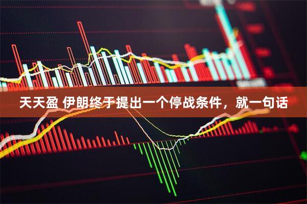 天天盈 伊朗终于提出一个停战条件，就一句话