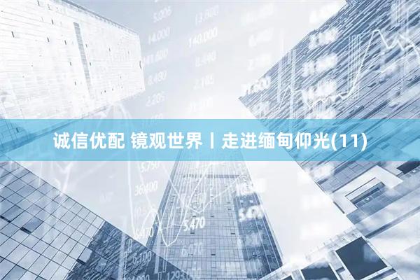 诚信优配 镜观世界丨走进缅甸仰光(11)