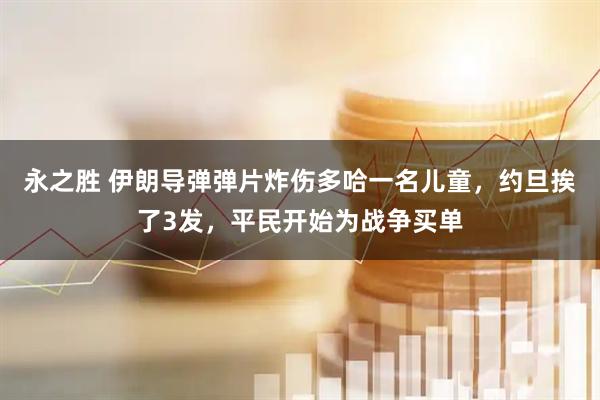 永之胜 伊朗导弹弹片炸伤多哈一名儿童，约旦挨了3发，平民开始为战争买单